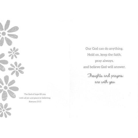 Inside of Card 3: Our God can do anything. Hold on, keep the faith, pray always, and believe God will answer. Thoughts and prayers are with you. Romans 15:13
