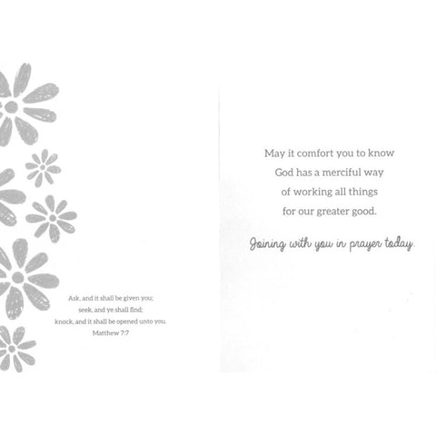 Inside of Card 4: May it comfort you to know God has a merciful way of working all things for our greater good. Joining with you in prayer today. Matthew 7:7