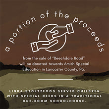 A portion of the proceeds from the sale of Beechdale Road will be donated towards Amish Special Education in Lancaster County, PA. Linda Stoltzfoos served children with special needs in a traditional one-room schoolhouse.