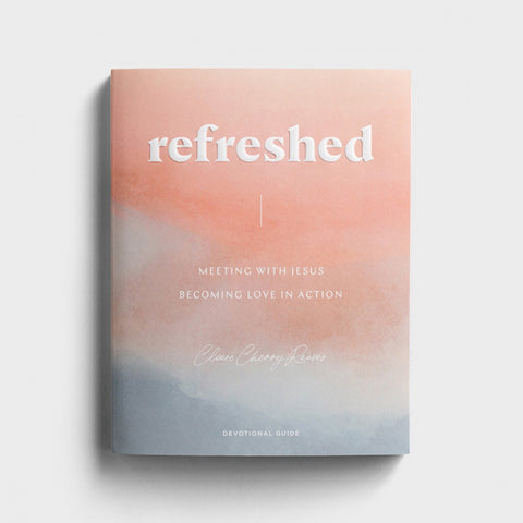 Refreshed: Meeting with Jesus, Becoming Love in Action - Devotional Guide Cleere Cherry Reaves Front Cover