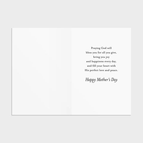 Inside of Card 1: Praying God will bless you for all you give, bring you joy and happiness every day, and fill your heart with His perfect love and peace. Happy Mother's Day