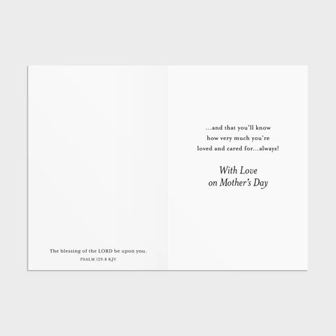 Inside of Card 3: ...and that you'll know how very much you're loved and cared for...always! With Love on Mother's Day. Psalm 129:8