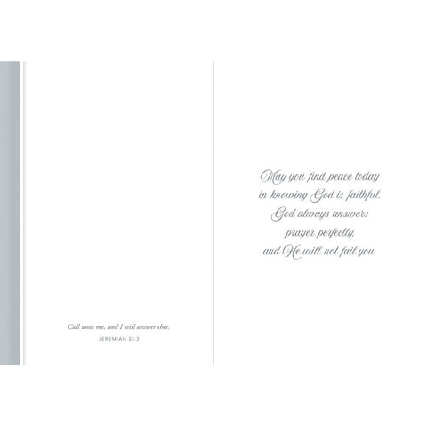 Inside of Card 1: May you find peace today in knowing God is faithful. God alwys answers prayer perfectly and He will not fail you. Jeremiah 33:3