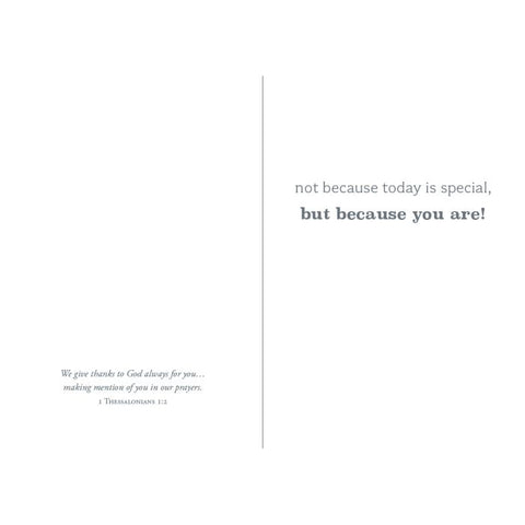 Inside of Card 1: not because today is special, but because you are! 1 Thessalonians 1:2