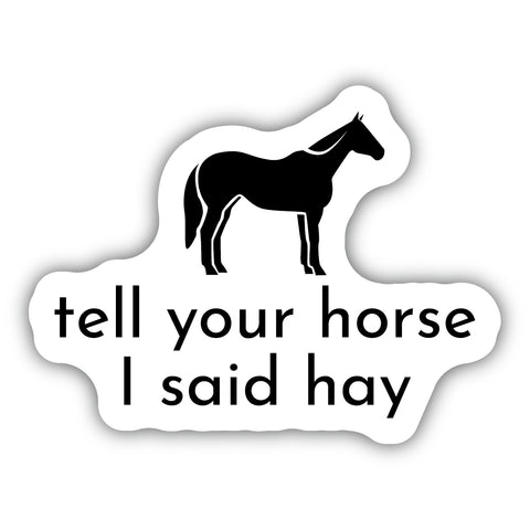 Tell Your Horse I Said Hay Sticker 3389-LSTK