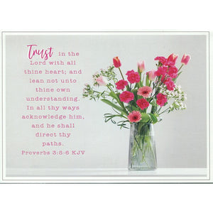 Front of Card 2: Trust in the Lord with all thine heart; and lean not unto thine own understanding. In all thy ways acknowledge him, and he shall direct thy paths. Proverbs 3:5-6 KJV. Vase of Flowers