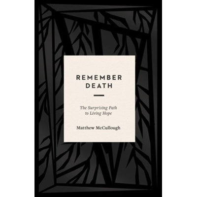 Remember Death: The Surprising Path to Living Hope 69647