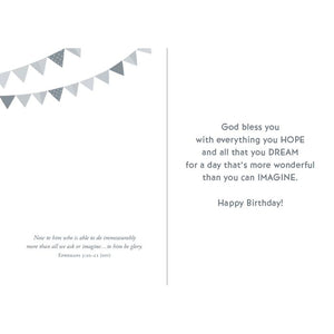 Inside of Card 1: God bless you with everything you HOPE and all that you DREAM for a day that's more wonderful than you can IMAGINE. Happy Birthday! Ephesians 3:20-21