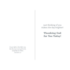 Inside of Card 4: Just thinking of you makes the day brighter! Thanking God for you today! Matthew 5:16