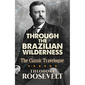 Dover Through the Brazilian Wilderness by Theodore Roosevelt