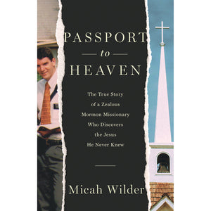 Passport to Heaven The True Story of a Zealous Mormon Missionary Who Discovers the Jesus He Never Knew Front Cover